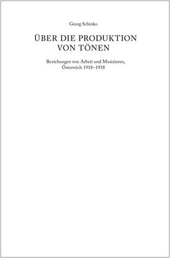 Bild der Seite - (000005) - in Über die Produktion von Tönen - Beziehungen von Arbeit und Musizieren, Österreich 1918 – 1938