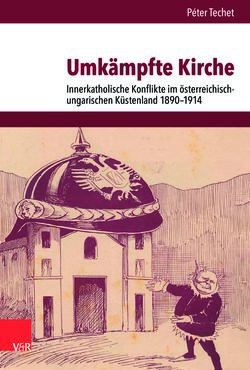Bild der Seite - (000001) - in Umkämpfte Kirche - Innerkatholische Konflikte im österreichischungarischen Küstenland 1890–1914